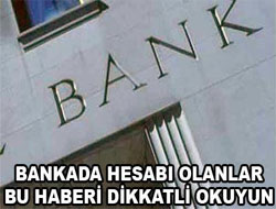 Bankada hesabı olanlar dikkat!