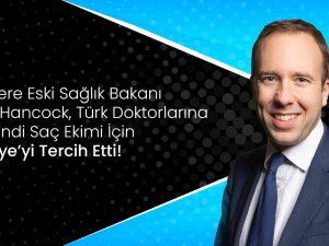 Vera Clinic Yöneticisinden Matt Hancock Yorumu: ’’İ̇ngiltere Eski Sağlık Bakanı, Türk Doktorlarına Güvendi’’