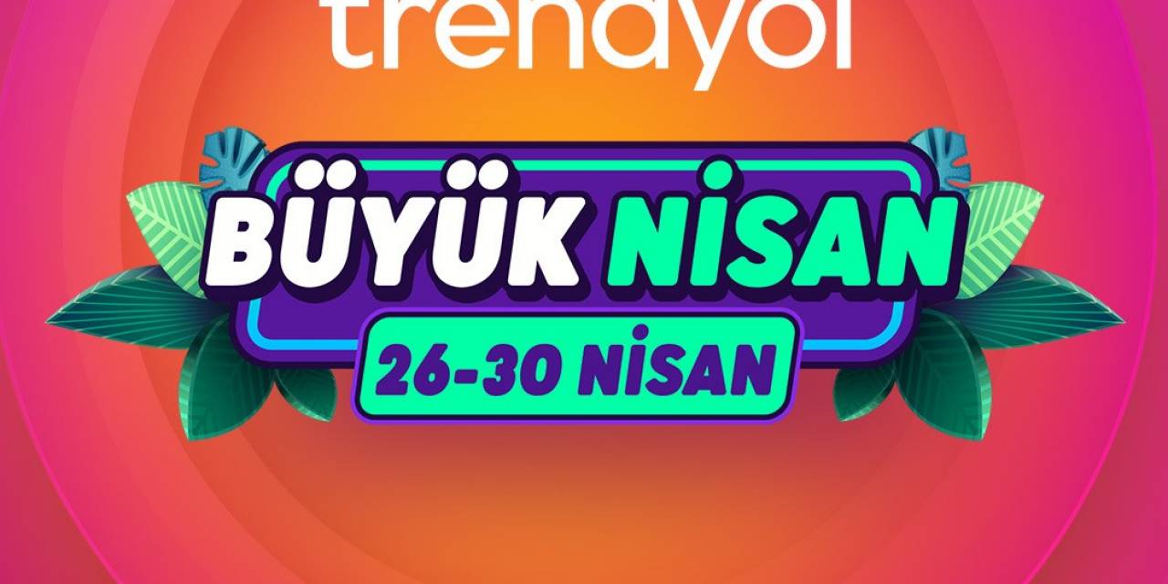Trendyol’un ‘büyük Nisan Kampanyası’ İçin Gerim Sayım Başladı