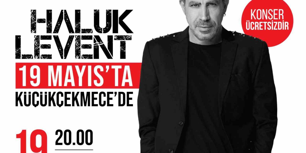Haluk Levent 19 Mayıs’ta Küçükçekmece’de