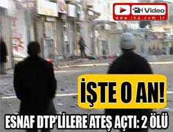 Esnaf DTP'lilere Ateş Açtı 2 Ölü (VİDEO)