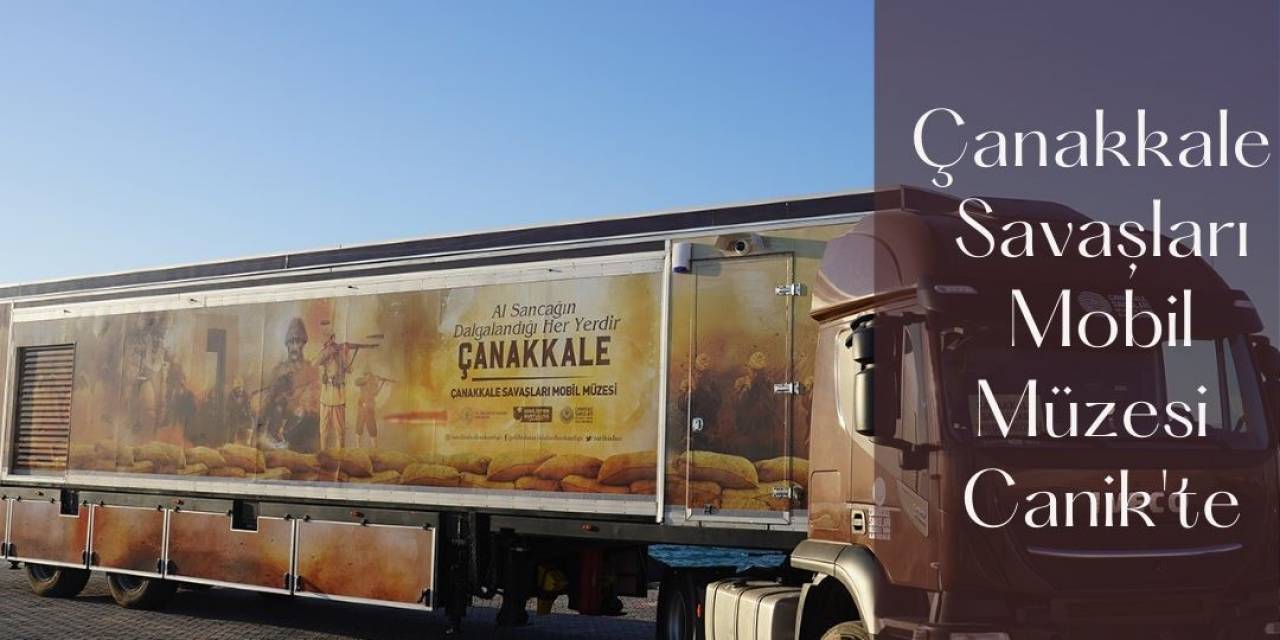 Çanakkale Savaşları Mobil Müzesi Canik’te