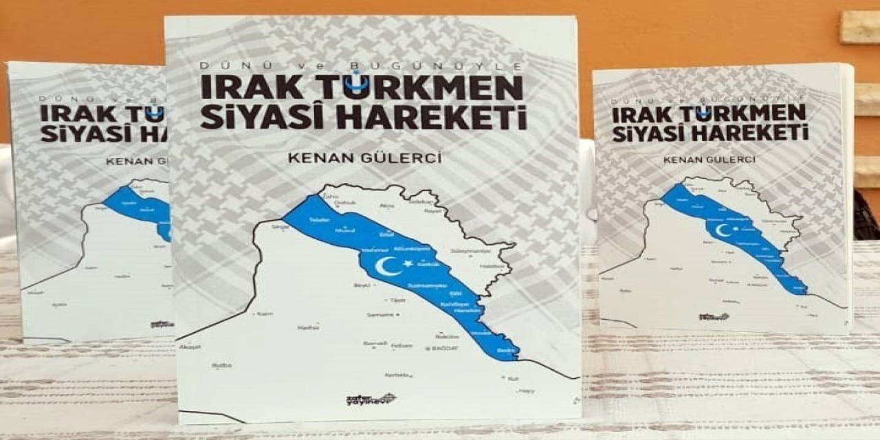 Gülerci’nin “Irak Türkmen Siyasi Hareketi” Kitabı Yayınlandı