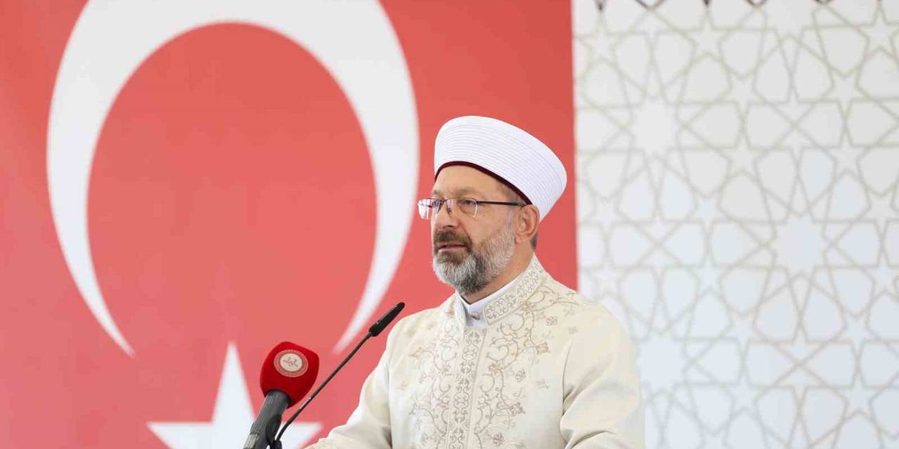 Diyanet İşleri Başkanı Erbaş: “Mevlid-i Nebi’nin Heyecanının Her Yürekte Hissedilmesi İçin Elimizden Gelen Gayreti Gösterelim”