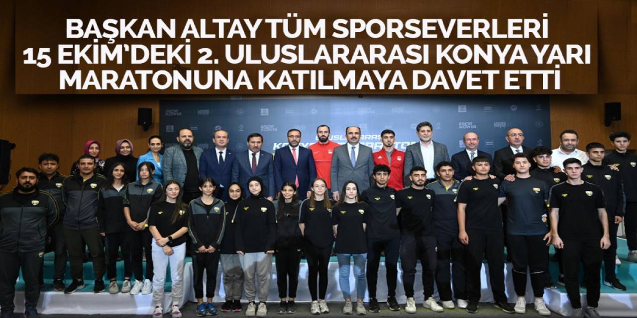 Başkan Altay Tüm Sporseverleri 15 Ekim’deki 2. Uluslararası Konya Yarı Maratonuna Katılmaya Davet Etti