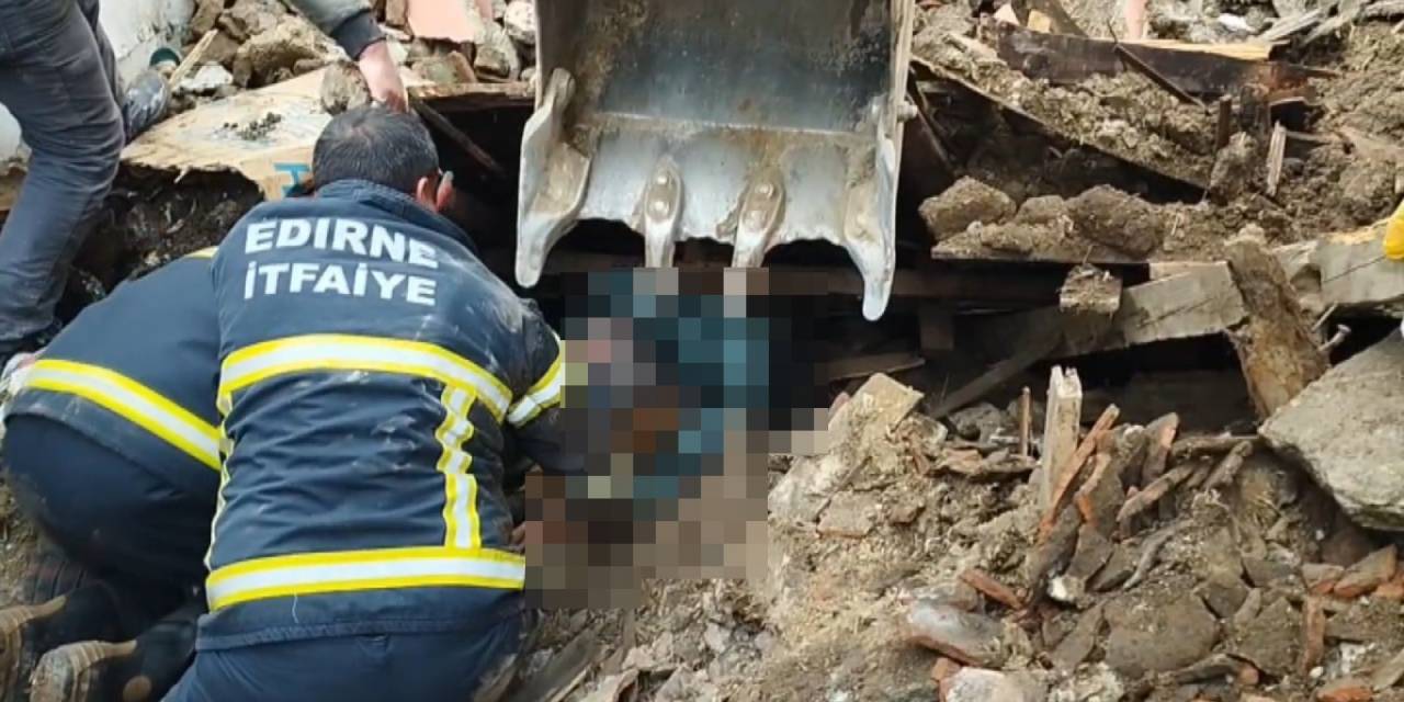 Edirne’de Çöken Metruk Evde Enkaz Altında Kalan 1 Kişi Hayatını Kaybetti