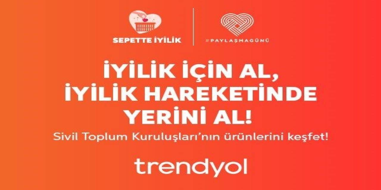 Trendyol Paylaşma Günü’nde Sepette İyilik Hareketi İle Stk’lara Destek Oluyor