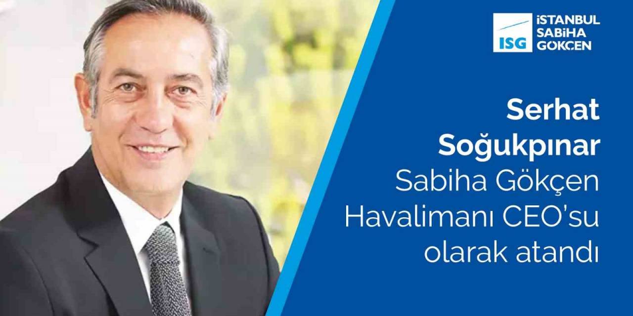 Serhat Soğukpınar, Sabiha Gökçen Havalimanı Ceo’su Olarak Atandı