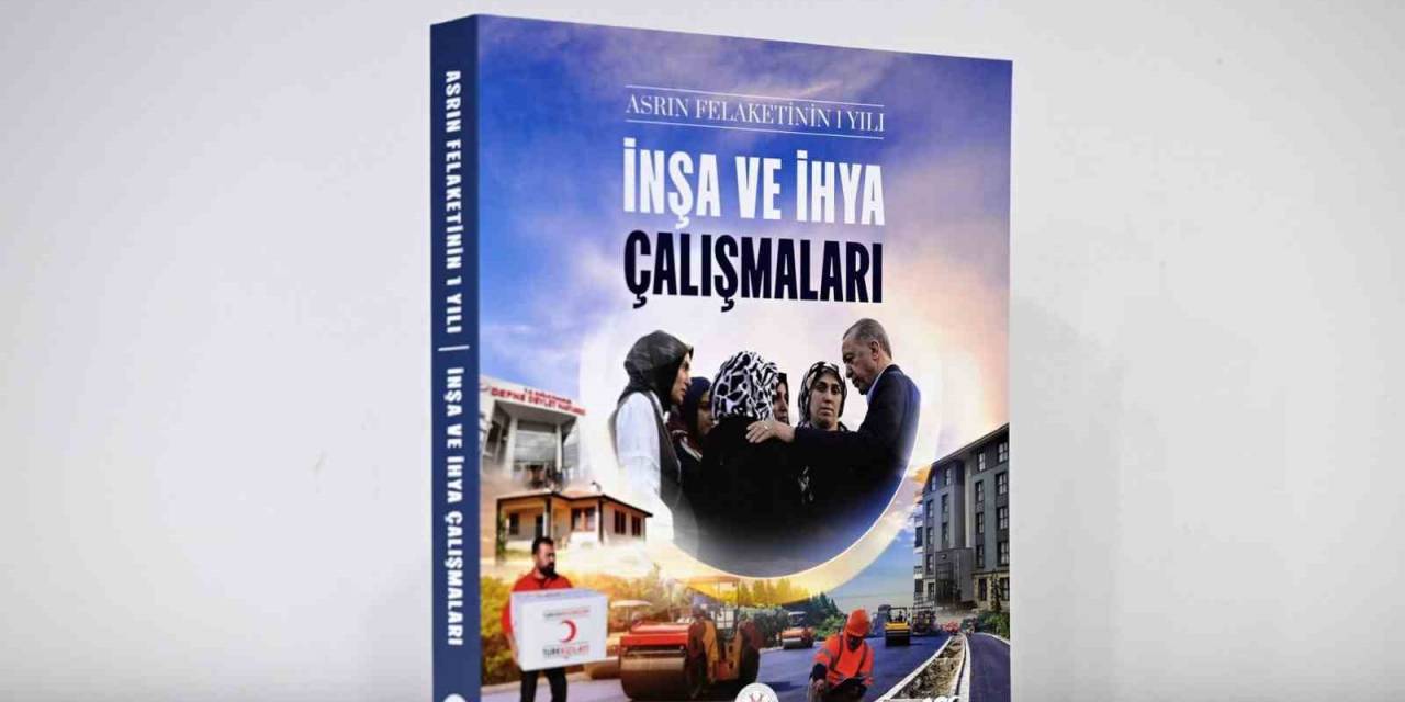 Cumhurbaşkanlığı İletişim Başkanlığından "Asrın Felaketinin 1 Yılı: İnşa Ve İhya Çalışmaları" Kitabı