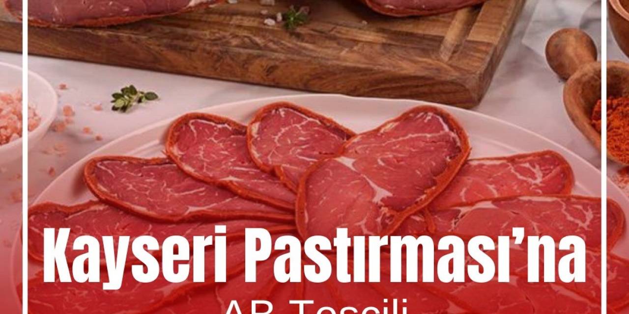 Gülsoy: “Kayseri Pastırması Ab Coğrafi İşaret Tescili Alan 22’nci Ürün Olacak”