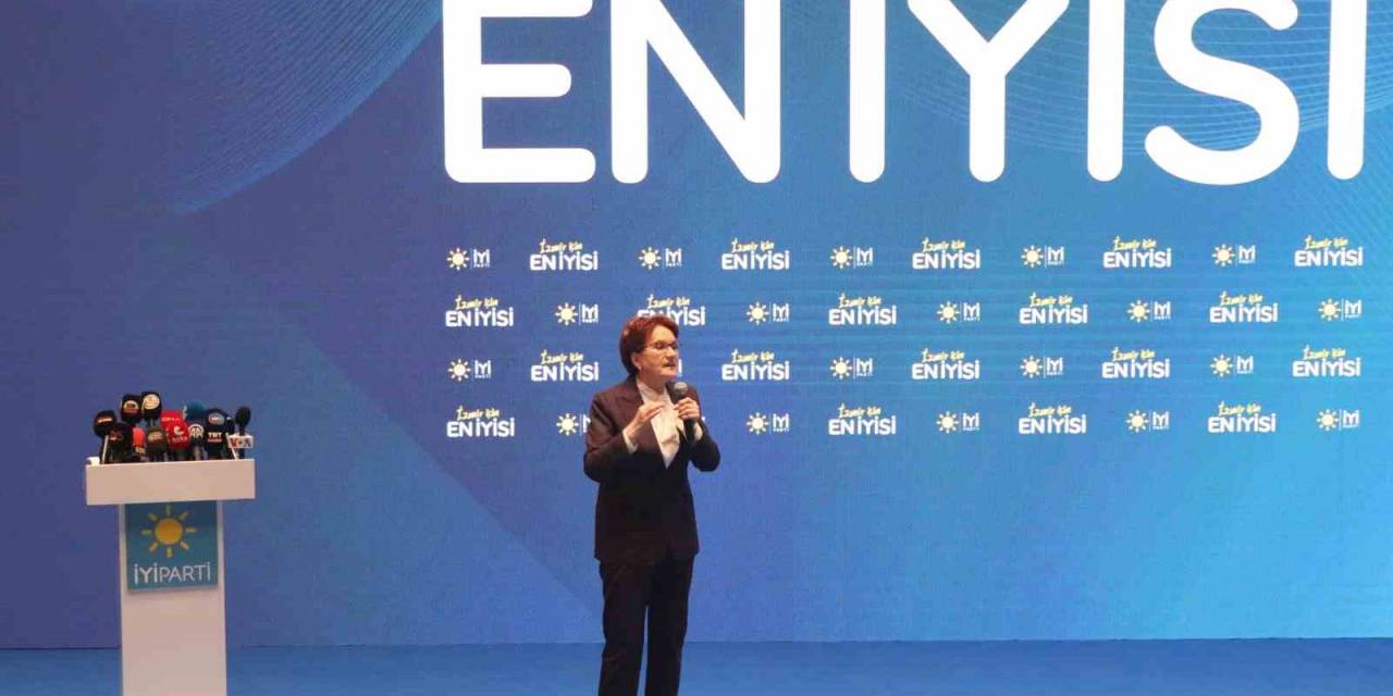 İyi Parti Genel Başkanı Akşener: “İyi Parti’nin Misyonu ‘Sen Aday Çıkarırsan O Kazanır’ Cümlesine Uymamaktır”