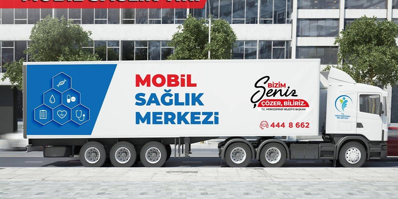 Mobil Sağlık Tırı İle Merkezefendililere Hızlı Sağlık Hizmeti Ulaşacak