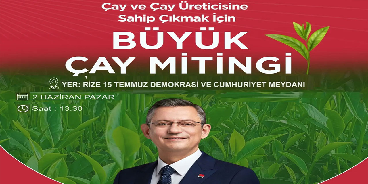 CHP Genel Başkanı Özel yarın Rize'de Çay Mitingi'ne katılacak
