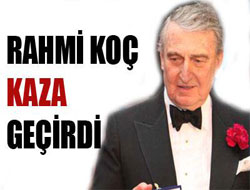 Rahmi Koç kaza geçirdi!