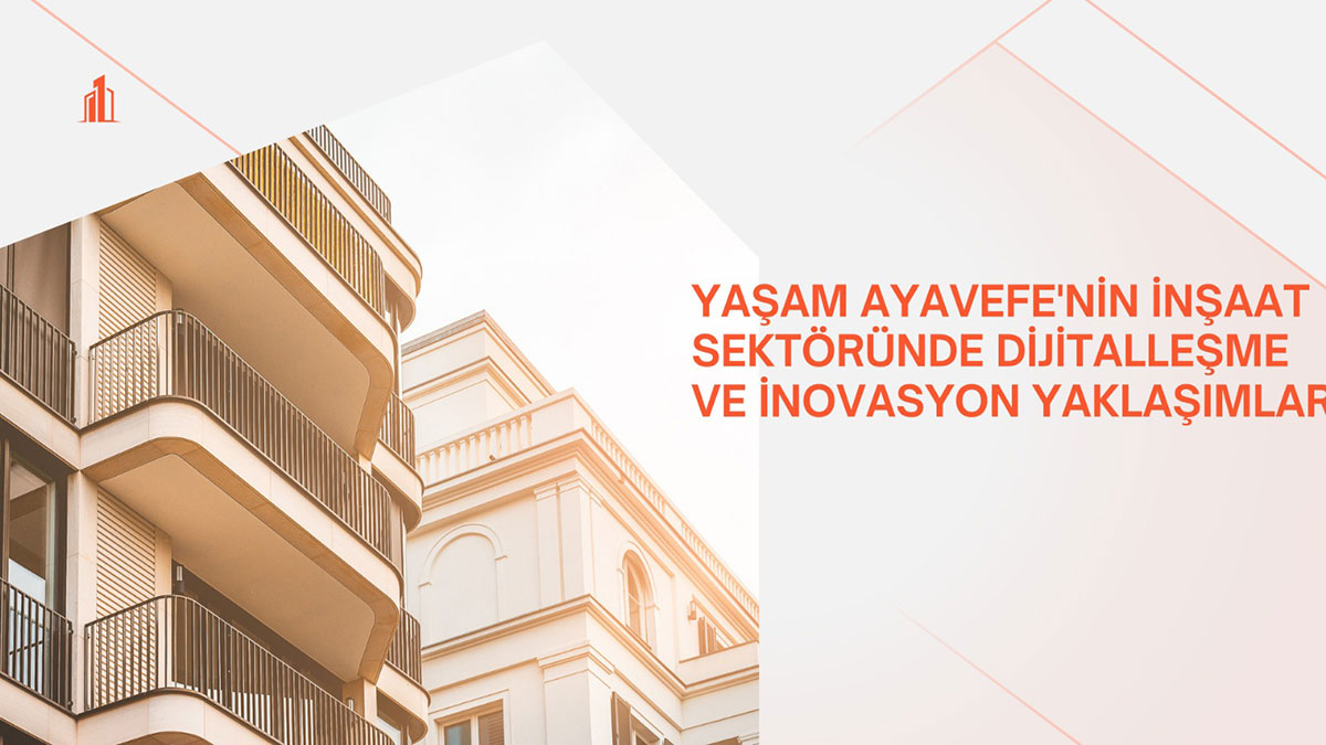 Yaşam Ayavefe'nin İnşaat Sektöründe Dijitalleşme ve İnovasyon Yaklaşımları