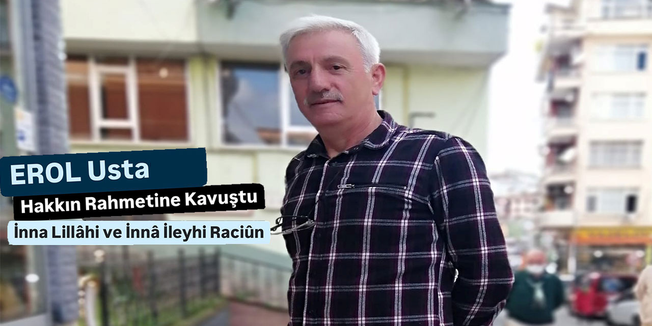 Erol Usta Hakkın Rahmetine Kavuştu