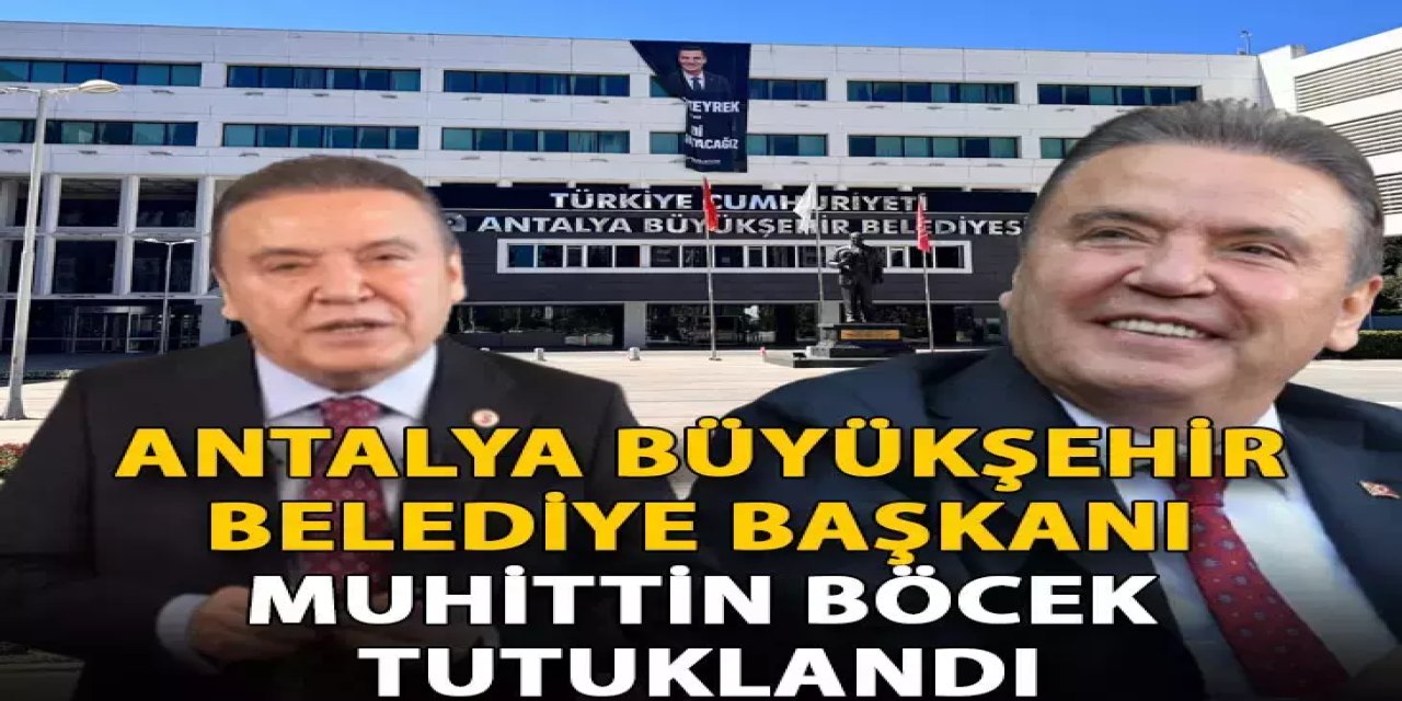 Antalya Büyükşehir Belediye Başkanı Böcek tutuklandı