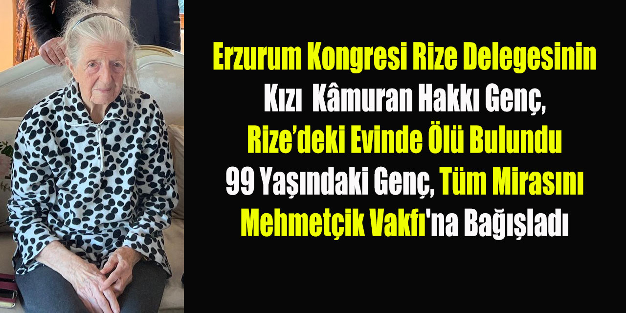 Erzurum Kongresi Rize Delegesinin Kızı Kâmuran Hakkı Genç, 99 Yaşında Hayatını Kaybetti: Tüm Mirasını Mehmetçik Vakfı'na Bıraktı