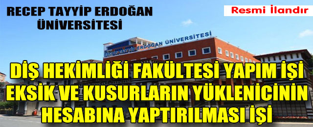 Diş Hekimliği Fakültesi Yapım İşi Eksik ve Kusurların Yüklenicinin Hesabına Yaptırılması İşi
