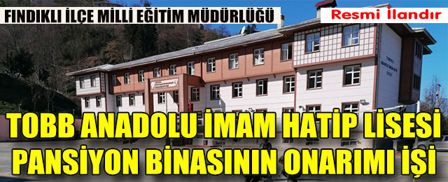 Fındıklı İlçesi TOBB Anadolu İmam Hatip Lisesi Pansiyon Binasının Onarımı İşi