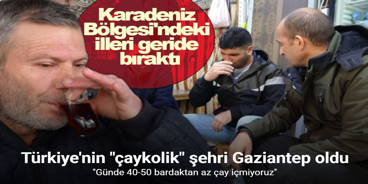 Türkiye'nin "çaykolik" şehri Gaziantep oldu