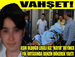 Sevdiği liseli kız karşılık vermeyince genç kızı yaktı!