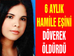6 aylık hamile eş dövülerek öldürüldü!
