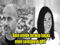 "Karım diğer otele sevişmeye gitti"