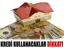 Kredi Kullanacaklar Dikkat!