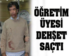 Öğretim Üyesi Dehşet Saçtı