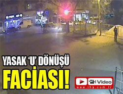 Yasak 'U' dönüşü öldürdü! - VİDEO