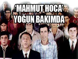 "Kel Mahmut" yoğun bakımda