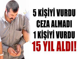 5 kişiyi vurdu ceza almadı, 1 kişiyi vurdu 15 yıl aldı