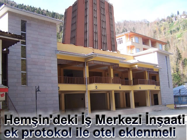 Hemşindeki İş Merkezine Ek Protokol ile OTEL eklenmeli