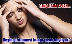Beyin gerilemesi hangi yaşta başlıyor?
