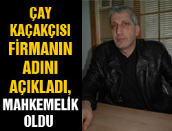 Kaçak Çay Getireni Açıkladı Ama...