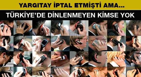 Türkiye'de dinlenmeyen yok... Tüm telefonlar dinleniyor...