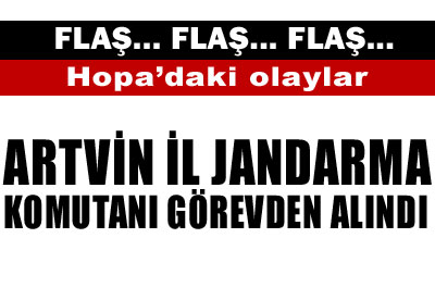 Artvin İl Jandarma Komutanı görevden alındı