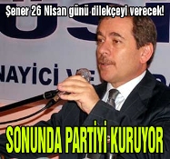 Şener partiyi sonunda kuruyor