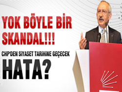 Yok böyle bir skandal! CHPden Siyaset Tarihine Geçecek HATA?