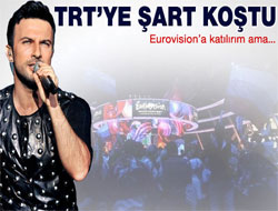 Tarkan'dan TRT'ye Eurovision şartı