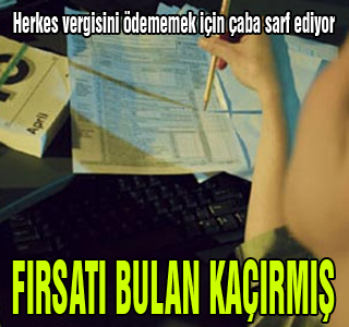 Fırsatını bulan vergi kaçırmış