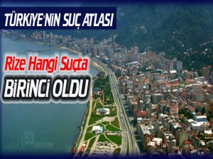 Türkiye'nin Suç Atlası Çıkarıldı. Rize Hangi Suçlarda Birinci Oldu?