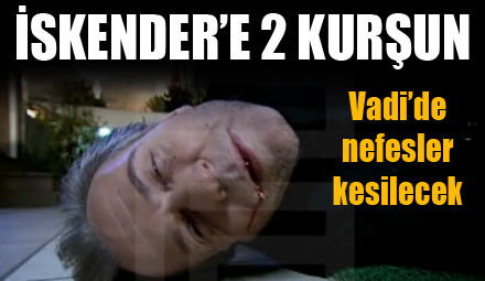 Vadi'de İskender ölecek mi? (VİDEO)