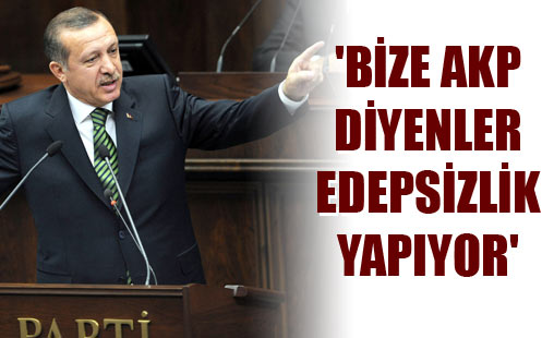 Bize AKP diyenler edepsizlik yapıyor