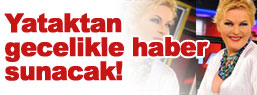 Yatak odasından haberleri sunacak hemde gecelikle