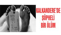 Kalkandere'de şüpheli ölüm