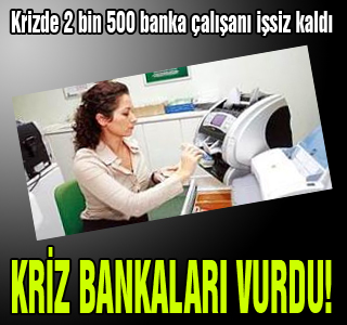 Krizde 2500 bankacı işsiz kaldı