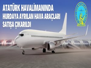 Atatürk Havalimanında Tescilden Terkin Edilerek Hurdaya Ayrılan Hava Araçları Satış İhalesi İlanı