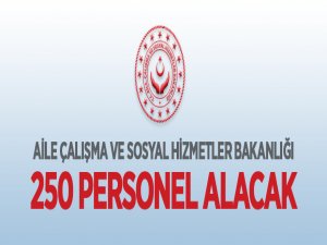 Aile, Çalışma ve Sosyal Hizmetler Bakanlığı 250 personel alacak